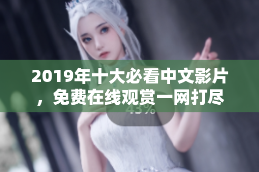 2019年十大必看中文影片，免费在线观赏一网打尽