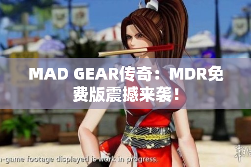 MAD GEAR传奇：MDR免费版震撼来袭！