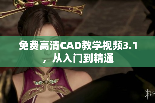 免费高清CAD教学视频3.1，从入门到精通