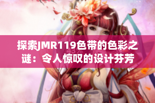 探索JMR119色带的色彩之谜：令人惊叹的设计芬芳