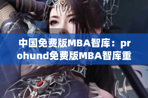 中国免费版MBA智库：prohund免费版MBA智库重磅推出(1)