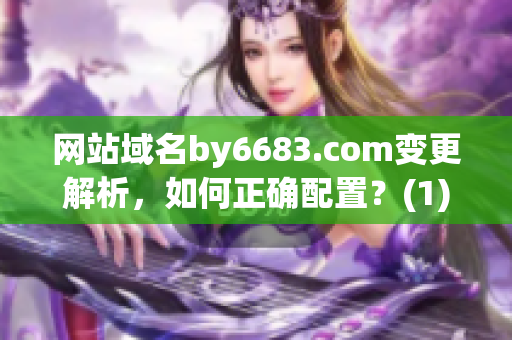 网站域名by6683.com变更解析，如何正确配置？(1)