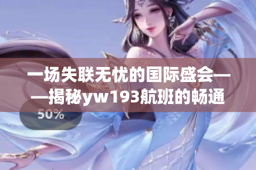 一场失联无忧的国际盛会——揭秘yw193航班的畅通奇迹