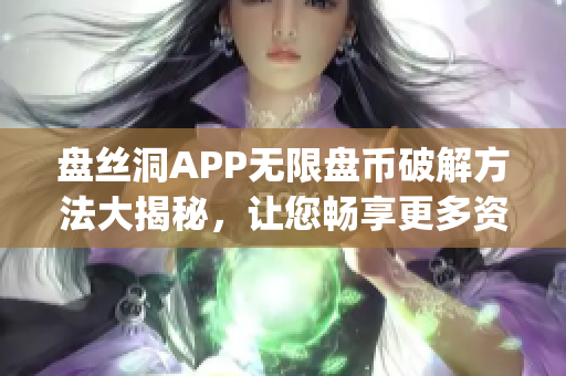 盘丝洞APP无限盘币破解方法大揭秘，让您畅享更多资源 (1)