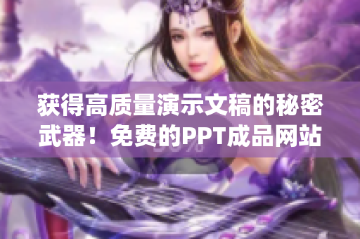 获得高质量演示文稿的秘密武器！免费的PPT成品网站汇总！(1)