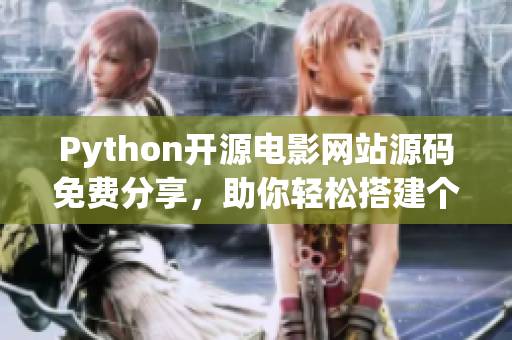 Python开源电影网站源码免费分享，助你轻松搭建个性化影视平台