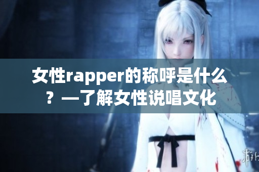 女性rapper的称呼是什么？—了解女性说唱文化