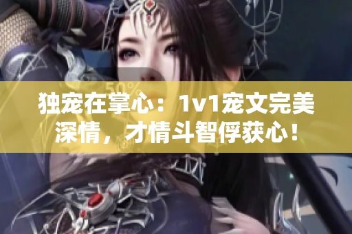 独宠在掌心：1v1宠文完美深情，才情斗智俘获心！