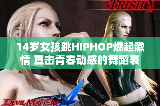 14岁女孩跳HIPHOP燃起激情 直击青春动感的舞蹈表现