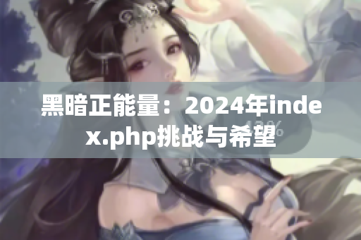 黑暗正能量：2024年index.php挑战与希望