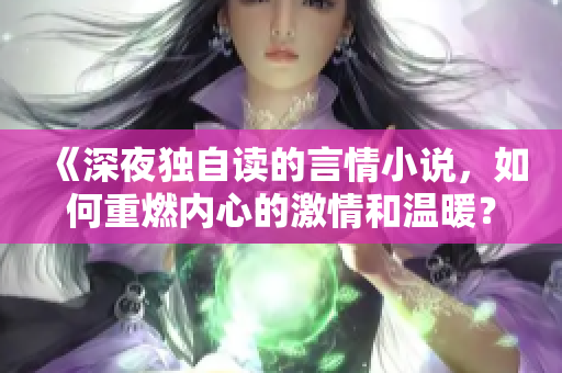 《深夜独自读的言情小说，如何重燃内心的激情和温暖？》