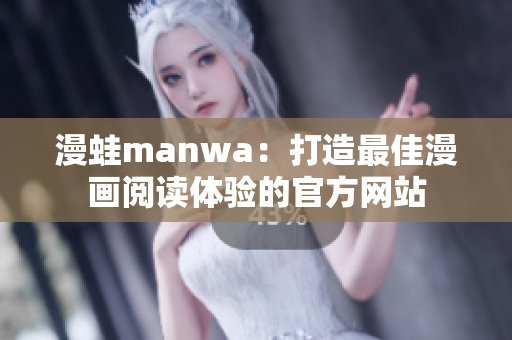 漫蛙manwa：打造最佳漫画阅读体验的官方网站