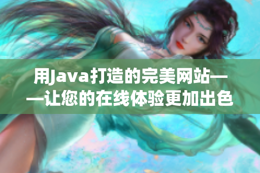 用Java打造的完美网站——让您的在线体验更加出色！