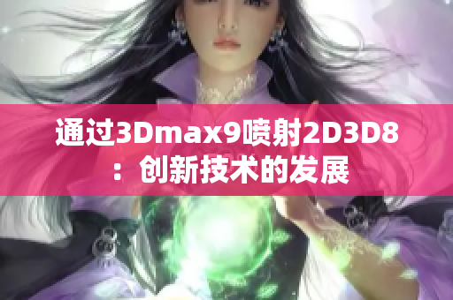 通过3Dmax9喷射2D3D8：创新技术的发展