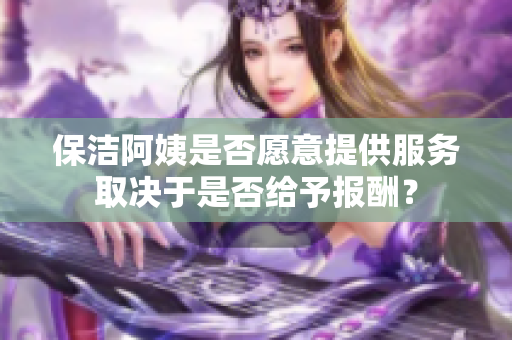 保洁阿姨是否愿意提供服务取决于是否给予报酬？