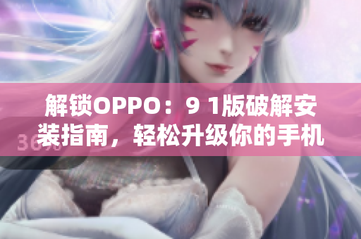 解锁OPPO：9 1版破解安装指南，轻松升级你的手机