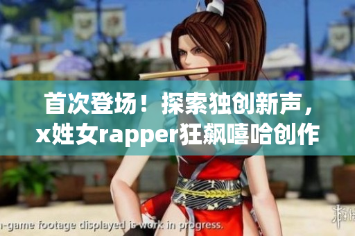 首次登场！探索独创新声，x姓女rapper狂飙嘻哈创作天赋