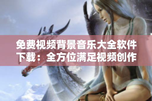 免费视频背景音乐大全软件下载：全方位满足视频创作者需求