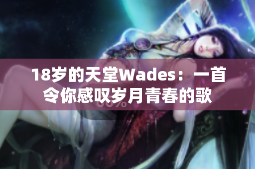 18岁的天堂Wades：一首令你感叹岁月青春的歌