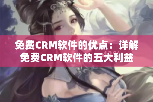 免费CRM软件的优点：详解免费CRM软件的五大利益