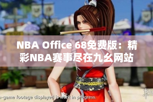 NBA Office 68免费版：精彩NBA赛事尽在九幺网站