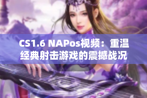 CS1.6 NAPos视频：重温经典射击游戏的震撼战况