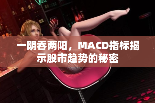 一阴吞两阳，MACD指标揭示股市趋势的秘密