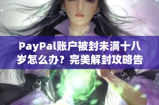 PayPal账户被封未满十八岁怎么办？完美解封攻略告诉你