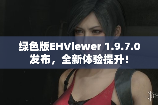 绿色版EHViewer 1.9.7.0发布，全新体验提升！