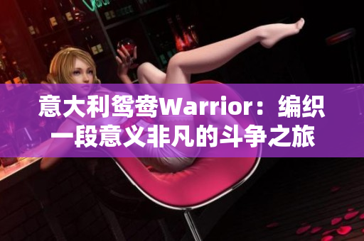 意大利鸳鸯Warrior：编织一段意义非凡的斗争之旅