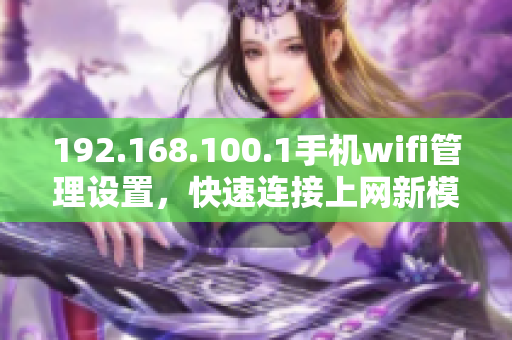 192.168.100.1手机wifi管理设置，快速连接上网新模式