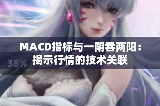 MACD指标与一阴吞两阳：揭示行情的技术关联