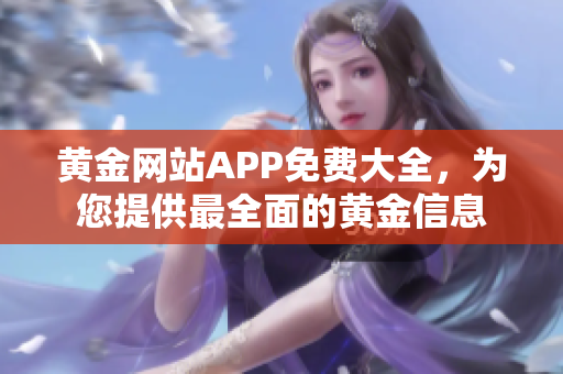 黄金网站APP免费大全，为您提供最全面的黄金信息