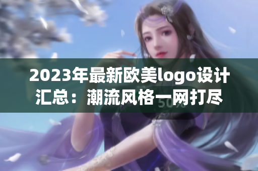 2023年最新欧美logo设计汇总：潮流风格一网打尽