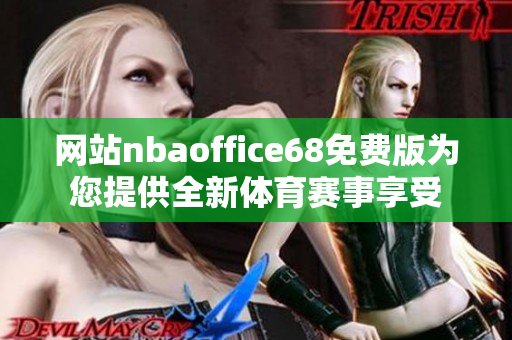 网站nbaoffice68免费版为您提供全新体育赛事享受