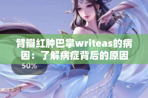 臂瓣红肿巴掌writeas的病因：了解病症背后的原因