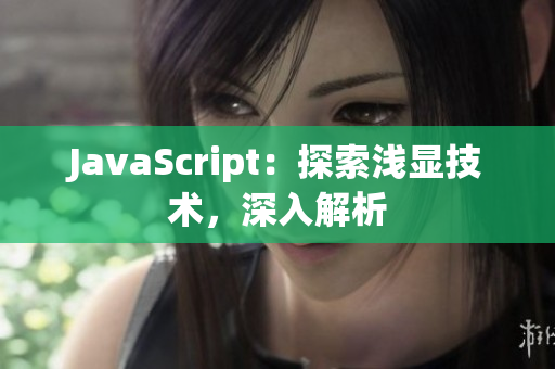 JavaScript：探索浅显技术，深入解析