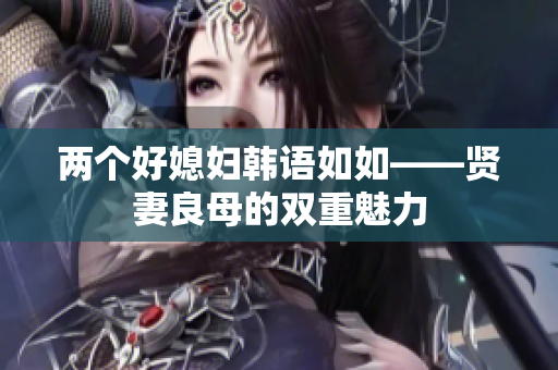 两个好媳妇韩语如如——贤妻良母的双重魅力