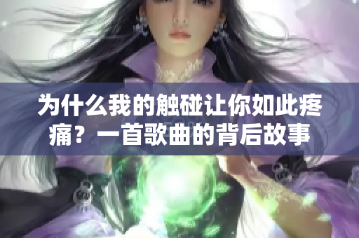 为什么我的触碰让你如此疼痛？一首歌曲的背后故事