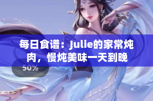 每日食谱：Julie的家常炖肉，慢炖美味一天到晚