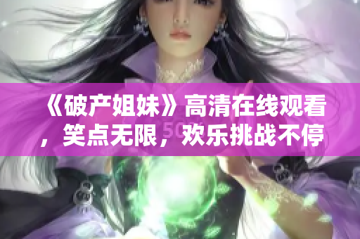 《破产姐妹》高清在线观看，笑点无限，欢乐挑战不停！