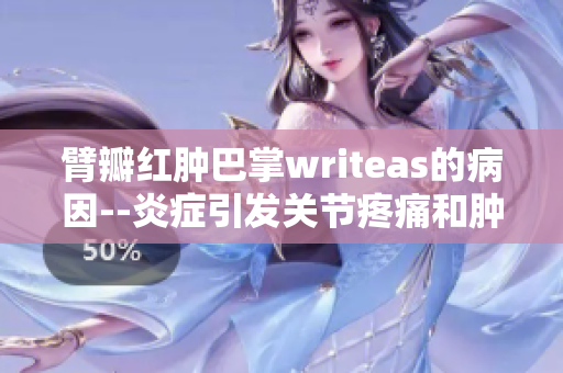 臂瓣红肿巴掌writeas的病因--炎症引发关节疼痛和肿胀