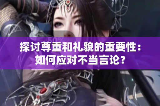 探讨尊重和礼貌的重要性：如何应对不当言论？