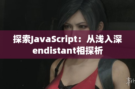 探索JavaScript：从浅入深endistant相探析