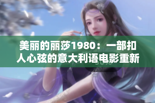 美丽的丽莎1980：一部扣人心弦的意大利语电影重新诠释