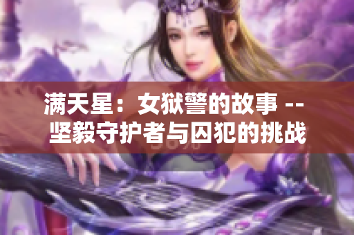 满天星：女狱警的故事 -- 坚毅守护者与囚犯的挑战