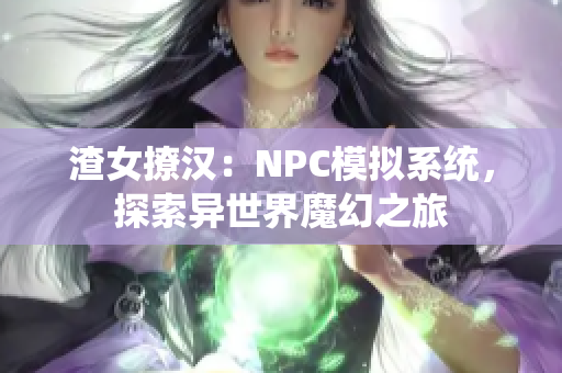 渣女撩汉：NPC模拟系统，探索异世界魔幻之旅