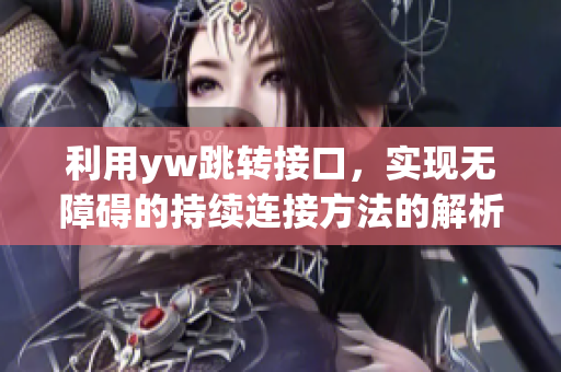 利用yw跳转接口，实现无障碍的持续连接方法的解析