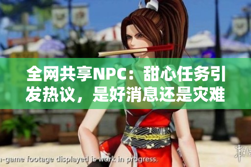 全网共享NPC：甜心任务引发热议，是好消息还是灾难？