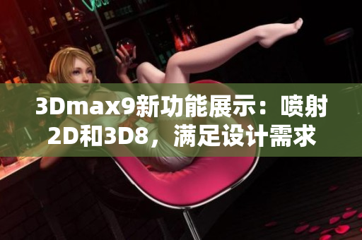 3Dmax9新功能展示：喷射2D和3D8，满足设计需求